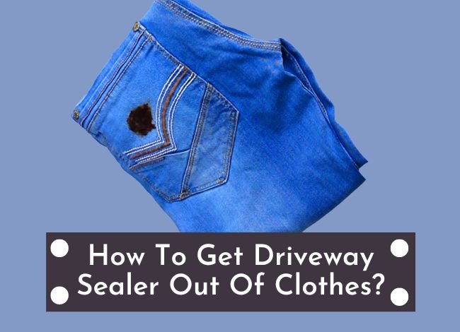 how-to-get-driveway-sealer-out-of-clothes