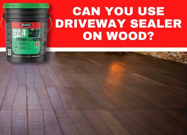 Can you use driveway sealer on wood